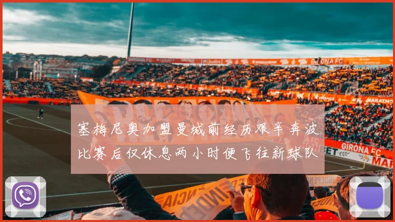 塞梅尼奥加盟曼城前经历艰辛奔波比赛后仅休息两小时便飞往新球队