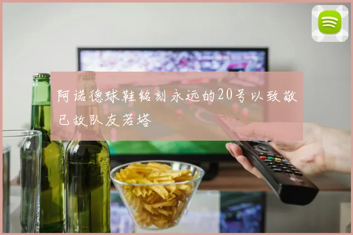 阿诺德球鞋铭刻永远的20号以致敬已故队友若塔