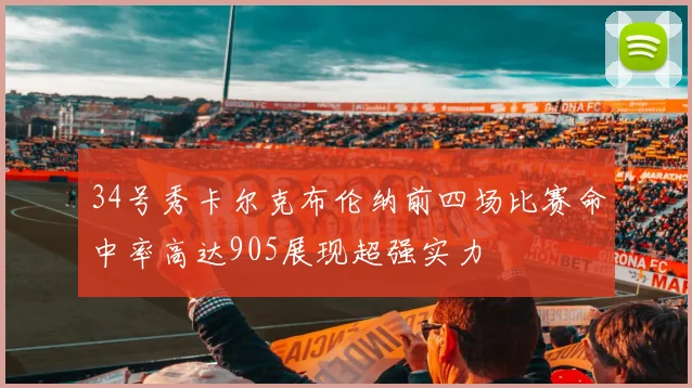 34号秀卡尔克布伦纳前四场比赛命中率高达905展现超强实力